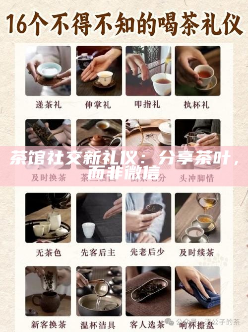 茶馆社交新礼仪：分享茶叶，而非微信
