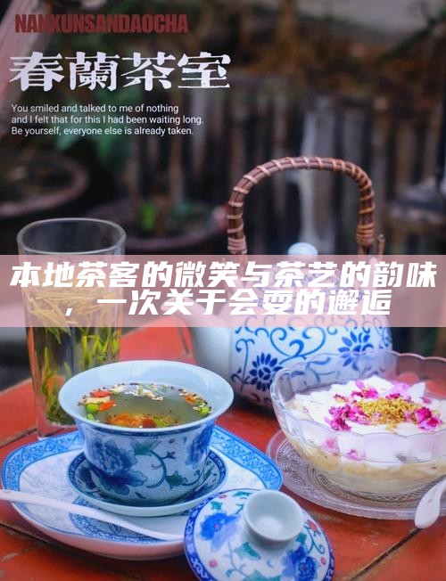 本地茶客的微笑与茶艺的韵味，一次关于会耍的邂逅